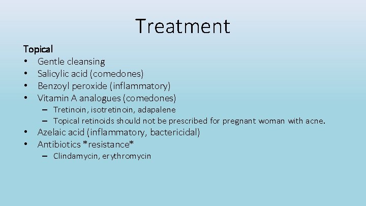 Treatment Topical • Gentle cleansing • Salicylic acid (comedones) • Benzoyl peroxide (inflammatory) •