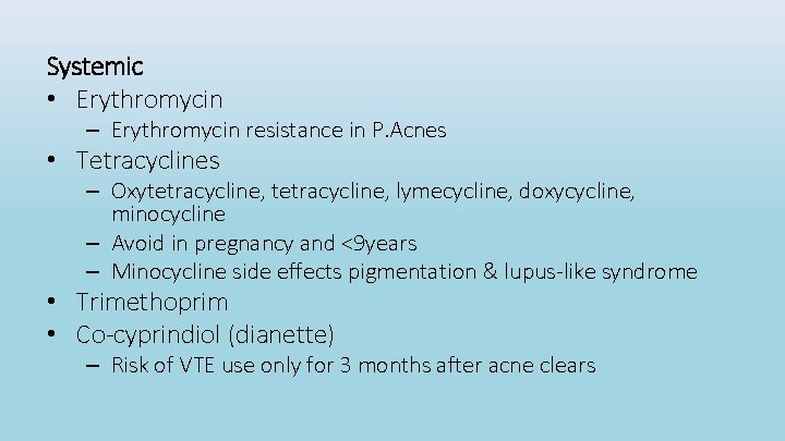 Systemic • Erythromycin – Erythromycin resistance in P. Acnes • Tetracyclines – Oxytetracycline, lymecycline,