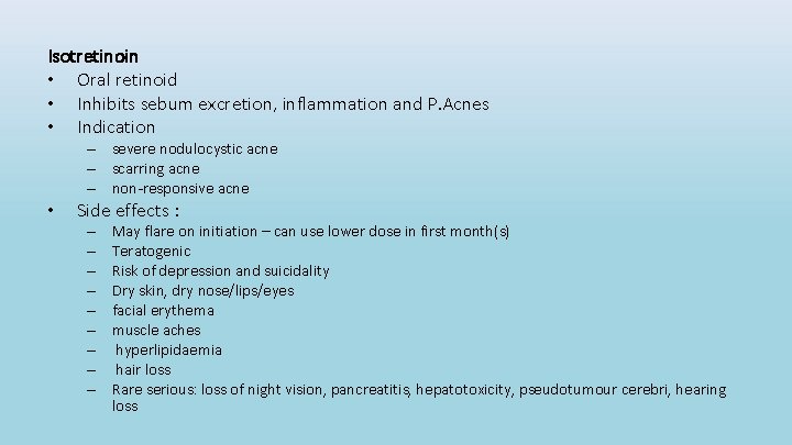 Isotretinoin • Oral retinoid • Inhibits sebum excretion, inflammation and P. Acnes • Indication