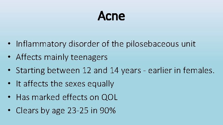 Acne • • • Inflammatory disorder of the pilosebaceous unit Affects mainly teenagers Starting