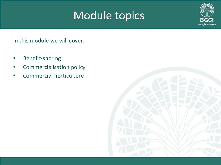 Module topics In this module we will cover: • Benefit-sharing • Commercialisation policy •