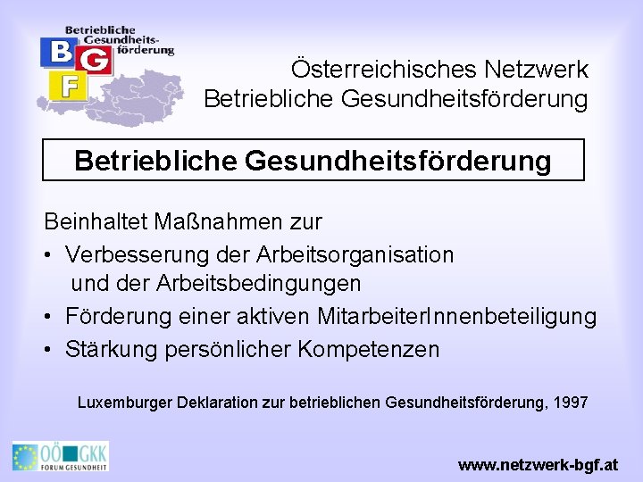 Österreichisches Netzwerk Betriebliche Gesundheitsförderung Beinhaltet Maßnahmen zur • Verbesserung der Arbeitsorganisation und der Arbeitsbedingungen