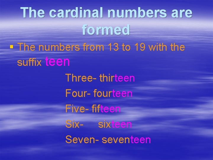 The cardinal numbers are formed § The numbers from 13 to 19 with the