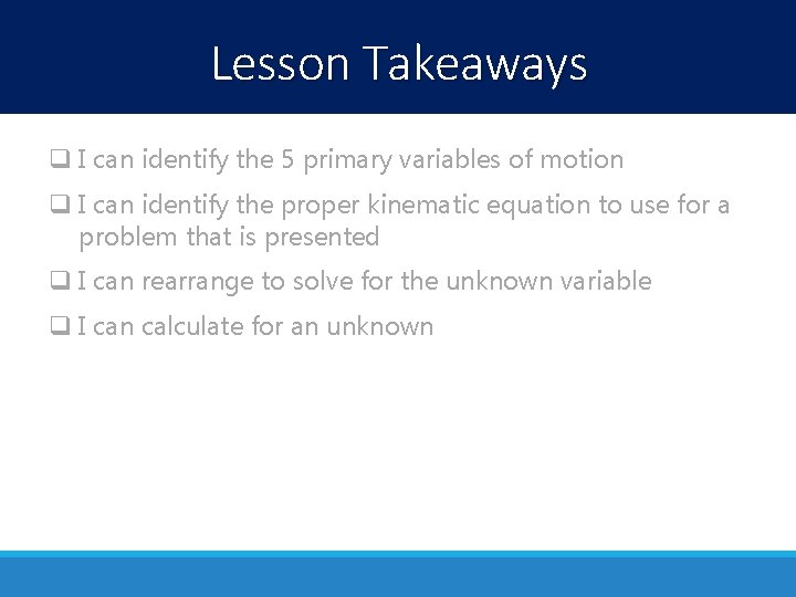 Lesson Takeaways q I can identify the 5 primary variables of motion q I