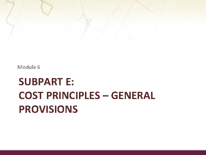 Module 6 SUBPART E: COST PRINCIPLES – GENERAL PROVISIONS 
