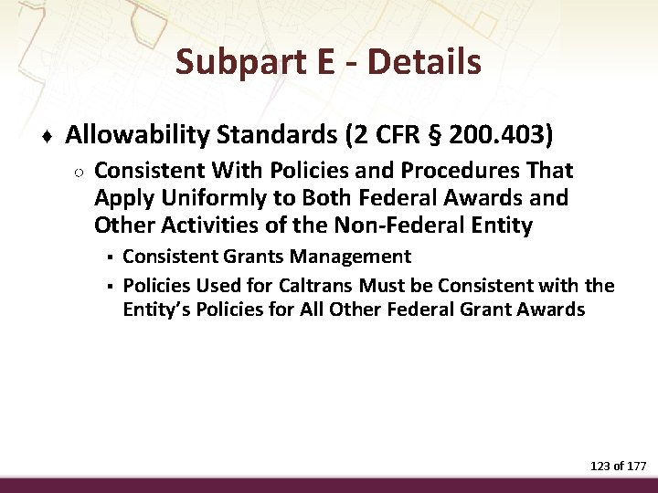 Subpart E - Details ♦ Allowability Standards (2 CFR § 200. 403) ○ Consistent