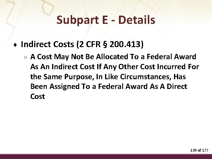 Subpart E - Details ♦ Indirect Costs (2 CFR § 200. 413) ○ A