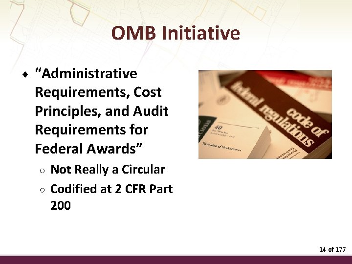 OMB Initiative ♦ “Administrative Requirements, Cost Principles, and Audit Requirements for Federal Awards” ○