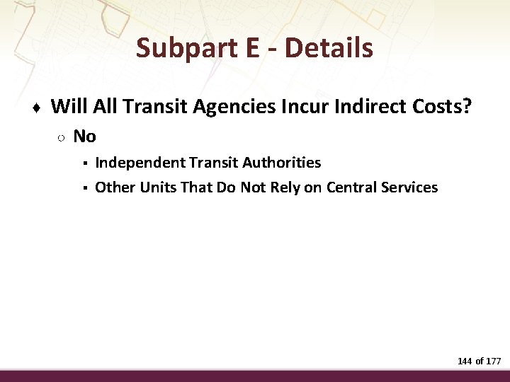 Subpart E - Details ♦ Will All Transit Agencies Incur Indirect Costs? ○ No