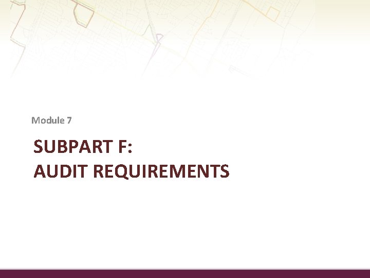 Module 7 SUBPART F: AUDIT REQUIREMENTS 