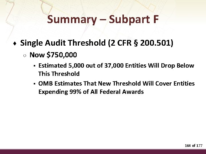 Summary – Subpart F ♦ Single Audit Threshold (2 CFR § 200. 501) ○