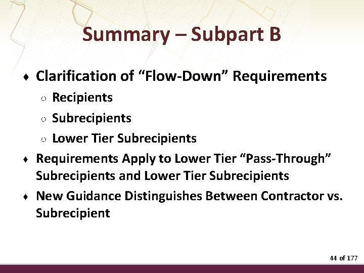 Summary – Subpart B ♦ Clarification of “Flow-Down” Requirements ♦ Recipients ○ Subrecipients ○