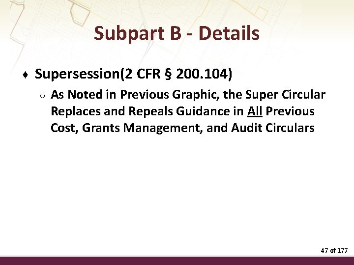 Subpart B - Details ♦ Supersession(2 CFR § 200. 104) ○ As Noted in