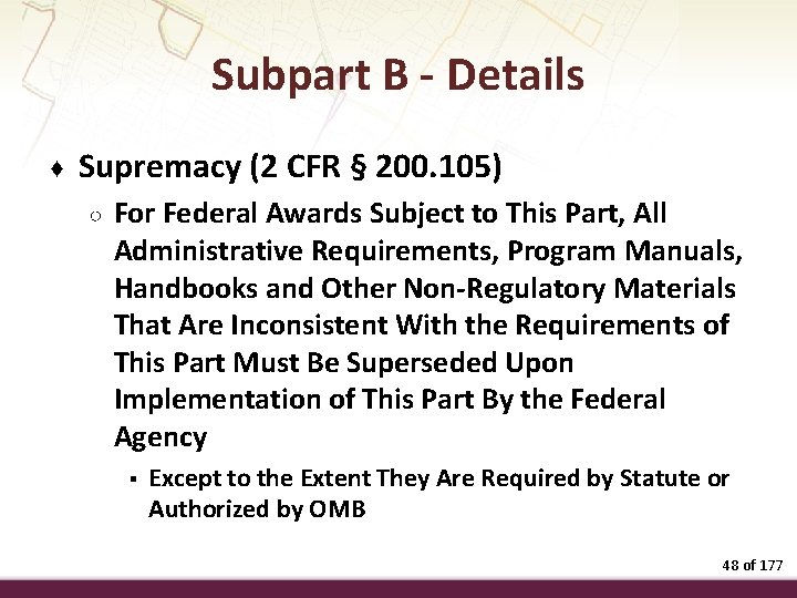 Subpart B - Details ♦ Supremacy (2 CFR § 200. 105) ○ For Federal