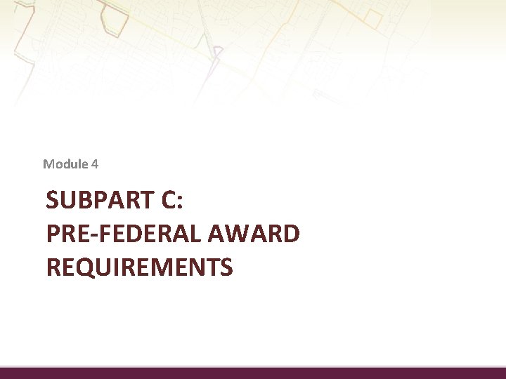 Module 4 SUBPART C: PRE-FEDERAL AWARD REQUIREMENTS 