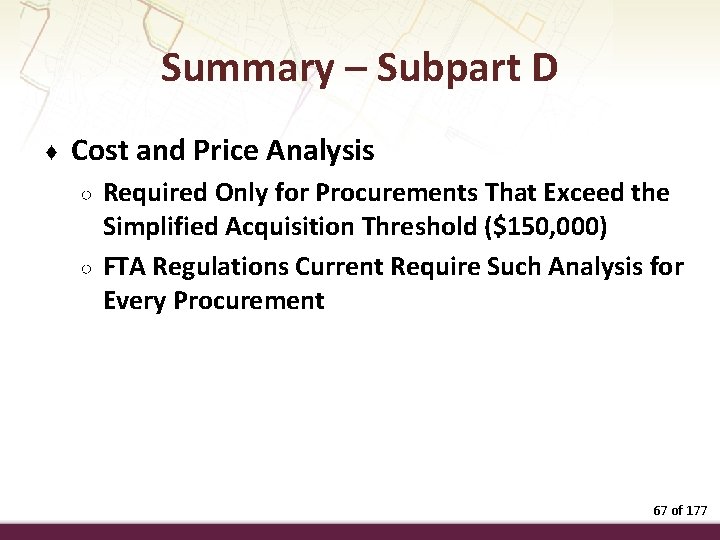Summary – Subpart D ♦ Cost and Price Analysis ○ ○ Required Only for