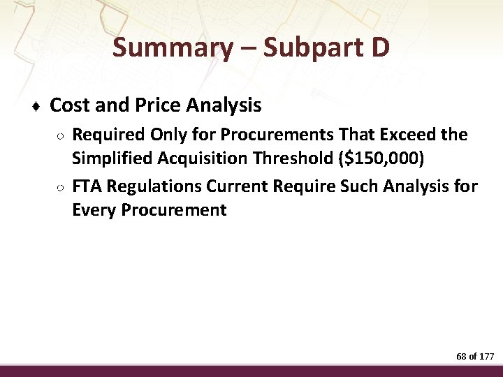 Summary – Subpart D ♦ Cost and Price Analysis ○ ○ Required Only for