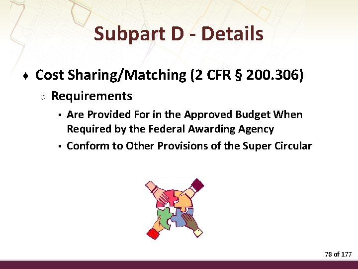 Subpart D - Details ♦ Cost Sharing/Matching (2 CFR § 200. 306) ○ Requirements