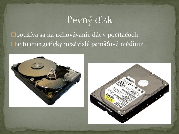 Pevný disk �používa sa na uchovávanie dát v počítačoch �je to energeticky nezávislé pamäťové