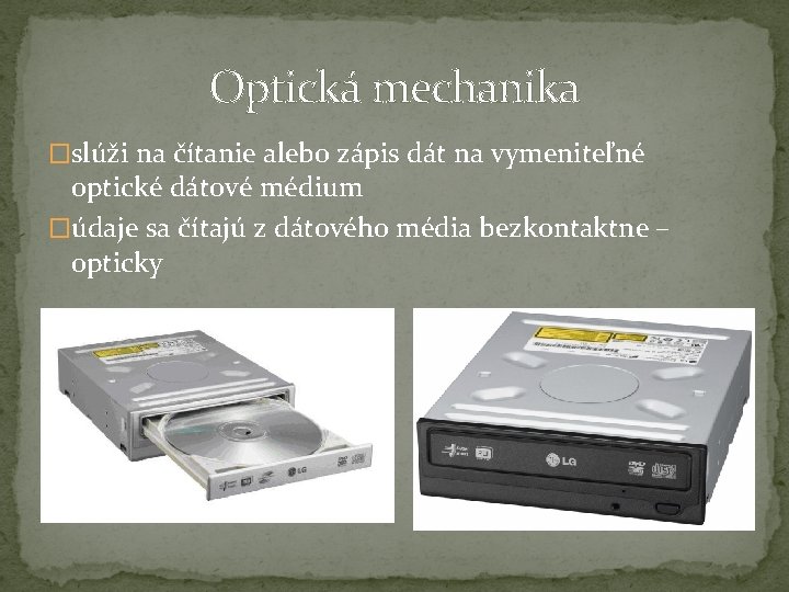 Optická mechanika �slúži na čítanie alebo zápis dát na vymeniteľné optické dátové médium �údaje