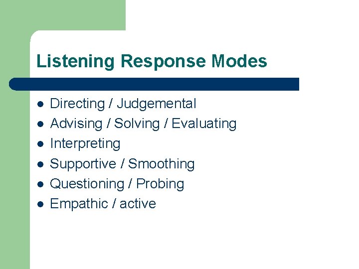 Listening Response Modes l l l Directing / Judgemental Advising / Solving / Evaluating