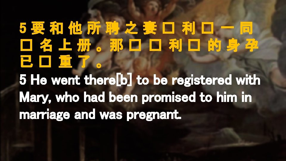 5要和他所聘之妻� 利� 一同 � 名上册。那� � 利� 的身孕 已� 重了。 5 He went there[b]