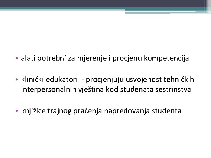  • alati potrebni za mjerenje i procjenu kompetencija • klinički edukatori - procjenjuju