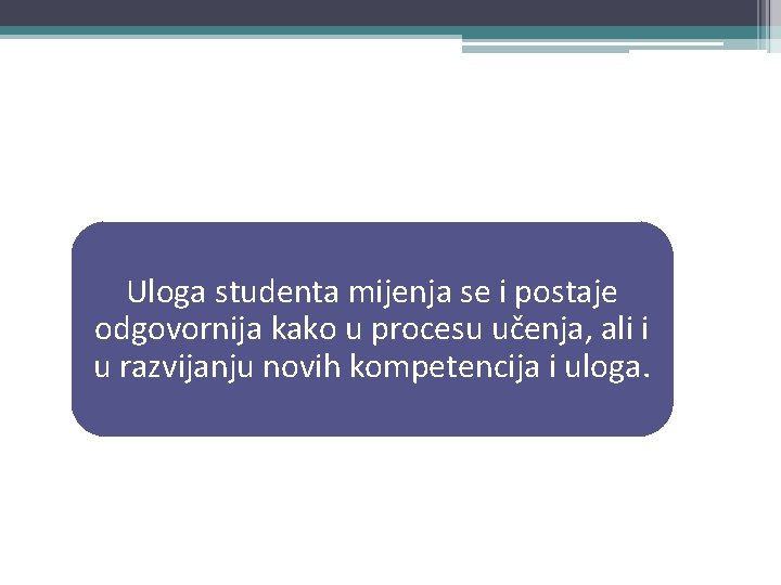 Uloga studenta mijenja se i postaje odgovornija kako u procesu učenja, ali i u