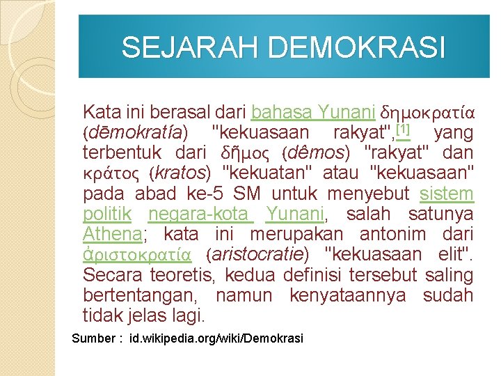 SEJARAH DEMOKRASI Kata ini berasal dari bahasa Yunani δημοκρατία (dēmokratía) "kekuasaan rakyat", [1] yang