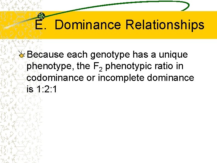 E. Dominance Relationships Because each genotype has a unique phenotype, the F 2 phenotypic