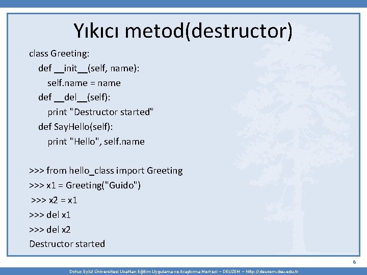 Yıkıcı metod(destructor) class Greeting: def __init__(self, name): self. name = name def __del__(self): print