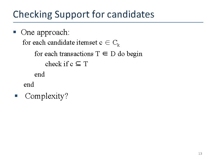 Checking Support for candidates § One approach: for each candidate itemset c ∈ Ck