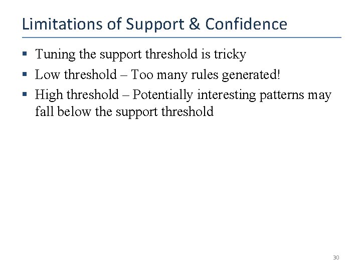 Limitations of Support & Confidence § Tuning the support threshold is tricky § Low