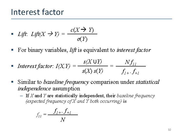 Interest factor § Lift: Lift(X Y) = c(X Y) σ(Y) § For binary variables,