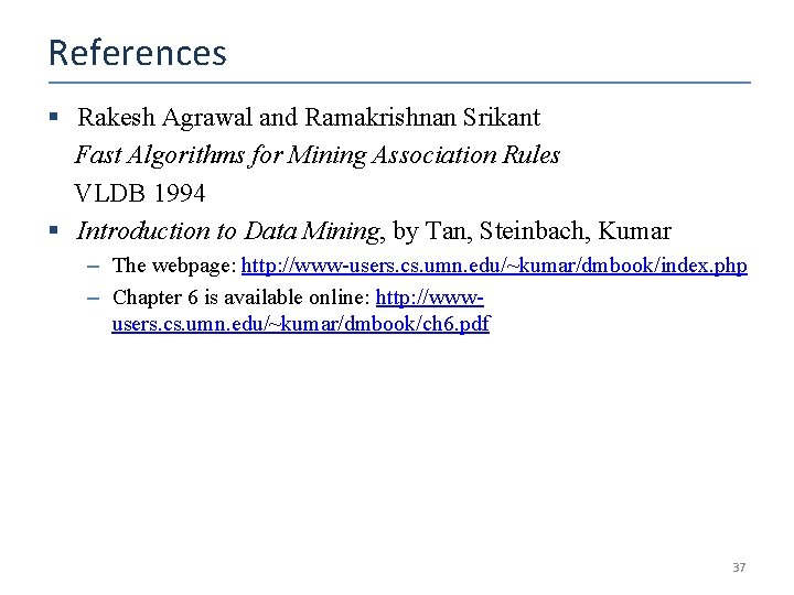 References § Rakesh Agrawal and Ramakrishnan Srikant Fast Algorithms for Mining Association Rules VLDB