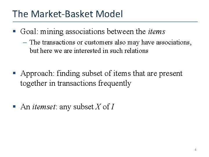 The Market-Basket Model § Goal: mining associations between the items – The transactions or