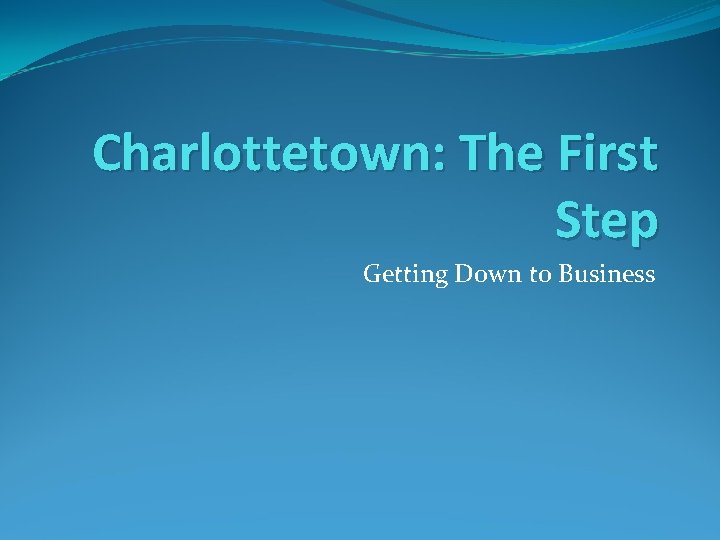 Charlottetown: The First Step Getting Down to Business 