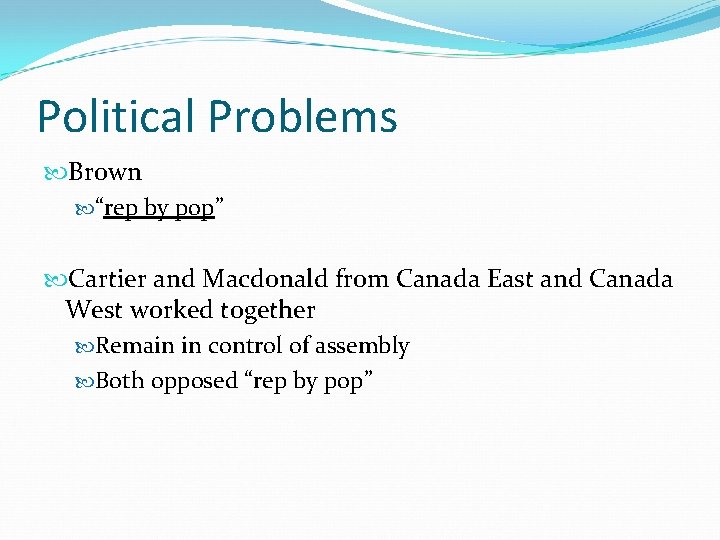 Political Problems Brown “rep by pop” Cartier and Macdonald from Canada East and Canada