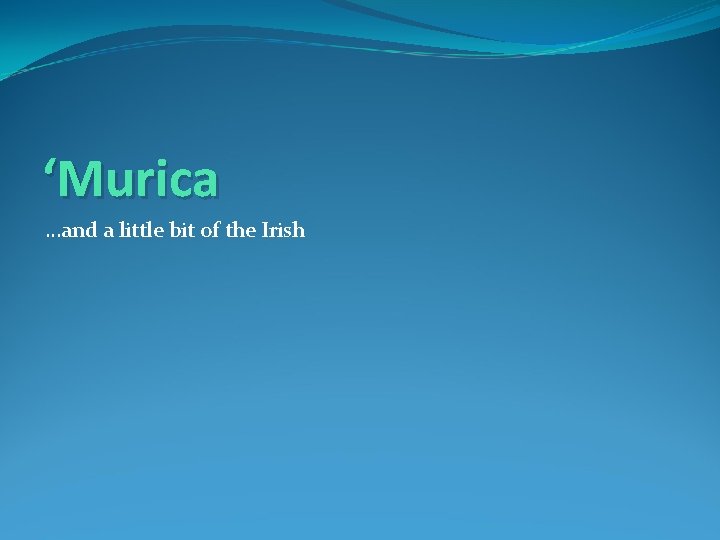 ‘Murica …and a little bit of the Irish 