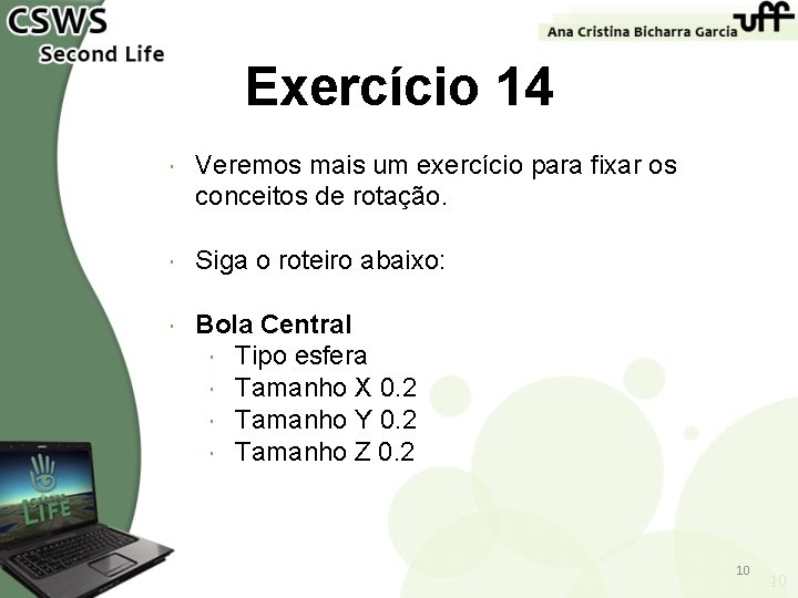 Exercício 14 Veremos mais um exercício para fixar os conceitos de rotação. Siga o