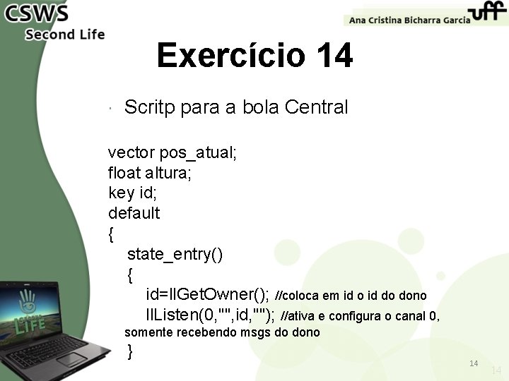 Exercício 14 Scritp para a bola Central vector pos_atual; float altura; key id; default