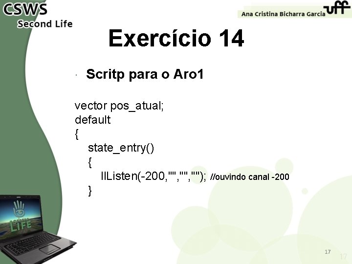 Exercício 14 Scritp para o Aro 1 vector pos_atual; default { state_entry() { ll.