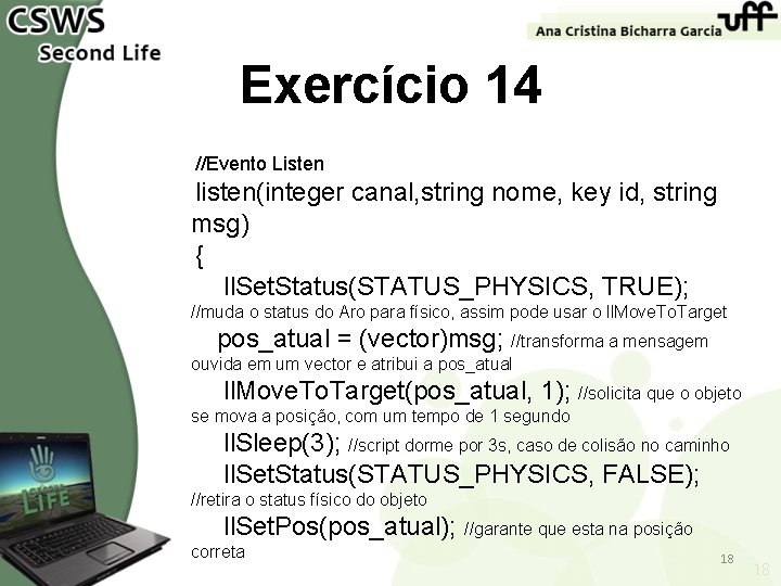 Exercício 14 //Evento Listen listen(integer canal, string nome, key id, string msg) { ll.