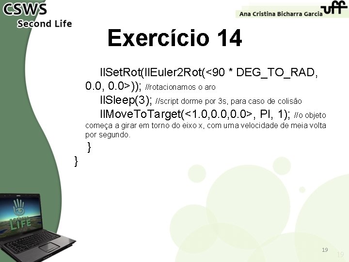 Exercício 14 ll. Set. Rot(ll. Euler 2 Rot(<90 * DEG_TO_RAD, 0. 0>)); //rotacionamos o