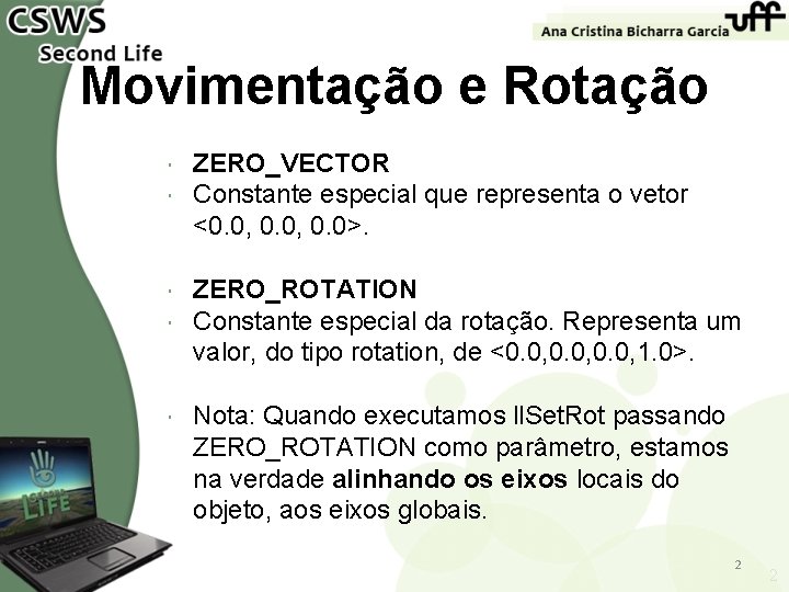 Movimentação e Rotação ZERO_VECTOR Constante especial que representa o vetor <0. 0, 0. 0>.