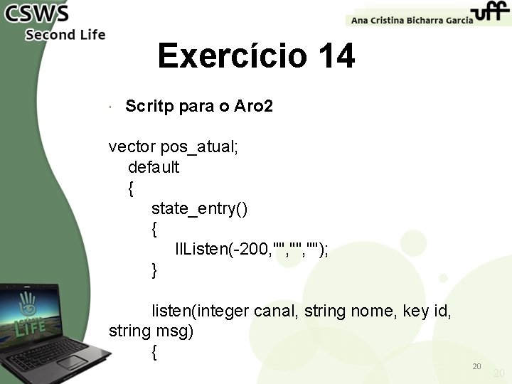 Exercício 14 Scritp para o Aro 2 vector pos_atual; default { state_entry() { ll.