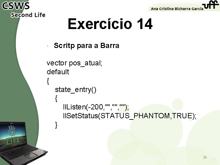 Exercício 14 Scritp para a Barra vector pos_atual; default { state_entry() { ll. Listen(-200,