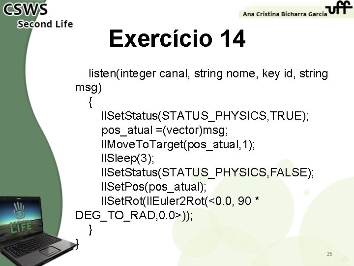 Exercício 14 listen(integer canal, string nome, key id, string msg) { ll. Set. Status(STATUS_PHYSICS,