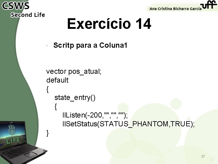 Exercício 14 Scritp para a Coluna 1 vector pos_atual; default { state_entry() { ll.