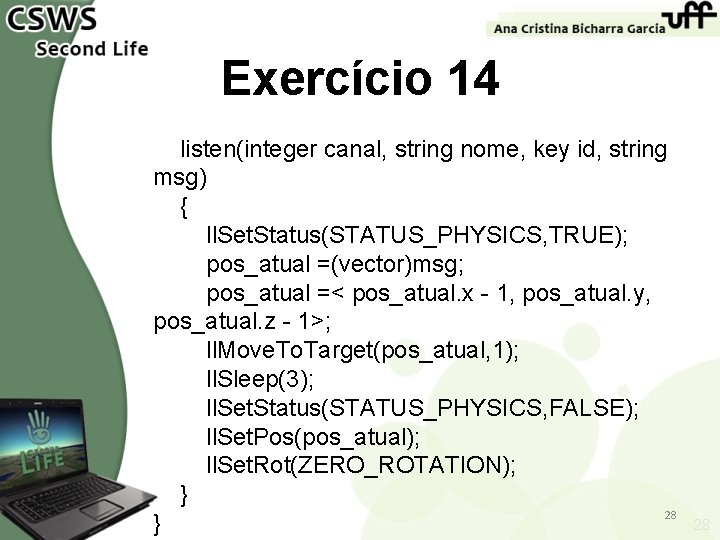 Exercício 14 listen(integer canal, string nome, key id, string msg) { ll. Set. Status(STATUS_PHYSICS,